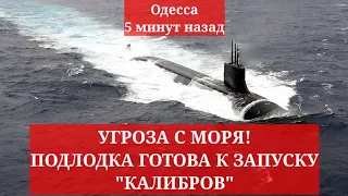 Одесса 5 минут назад. УГРОЗА С МОРЯ! ПОДЛОДКА ГОТОВА К ЗАПУСКУ "КАЛИБРОВ"