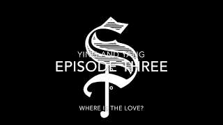 Ying and Yang Episode Three (Where is The Love)