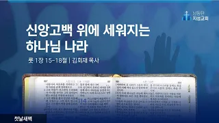 남동탄지성교회 | 2023-05-01 | 첫날새벽  | 신앙고백 위에 세워지는 하나님 나라 (룻 1:15-18)