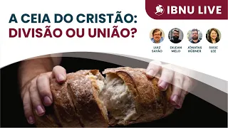 A Ceia do Cristão: Divisão ou União? | Luiz Sayão, Jônatas Hübner, Susie Lee e Dilean Melo | IBNU