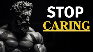 7 Stoic principles to MASTER THE ART OF NOT CARING AND LETTING GO