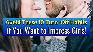 Avoid These 10 Turn - Off Habits if You Want to Impress Girls!