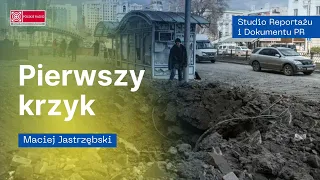 "Pierwszy krzyk" - reportaż Macieja Jastrzębskiego o pierwszych godzinach napaści Rosji na Ukrainę