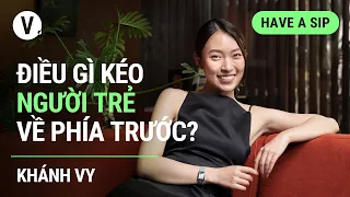 Điều gì kéo người trẻ về phía trước? - Khánh Vy | #HaveASip 118