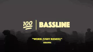 100% BASSLINE | RIHANNA - WORK (USSY REMIX) | HQ