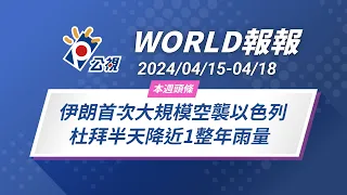 《World報報》伊朗首次大規模空襲以色列 杜拜半天降近1整年雨量｜2024/04/15-04/18