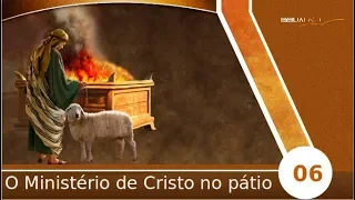 BÍBLIA FÁCIL | O SANTUÁRIO | TEMA 06 - O MINISTÉRIO DE CRISTO NO PÁTIO