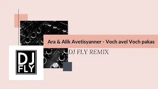 Ara & Alik Avetisyanner - Voch avel Voch pakas (DJ FLY Remix)