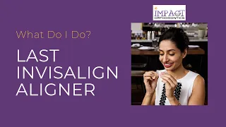 Last Invisalign Aligner - What Do I Do?