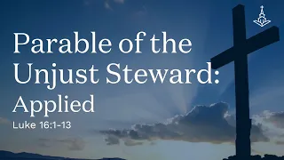 Parable of the Unjust Steward: Applied (Luke 16:1-13)