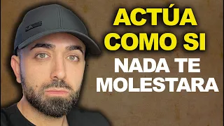 ACTÚA COMO SI NADA TE MOLESTARA (Te Sorprenderán los Resultados)