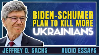 The Biden-Schumer Plan to Kill More Ukrainians |  Jeffrey Sachs Essay February 8, 2024