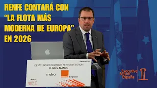 PONENCIA de RAÚL BLANCO - Presidente de RENFE | EXECUTIVE FORUM