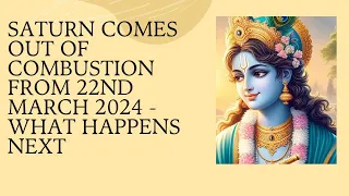 Saturn comes out of combustion (from 22nd March 2024)- What is the impact