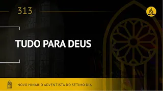 Novo Hinário Adventista • Hino 313 • Tudo Para Deus • (Lyrics)