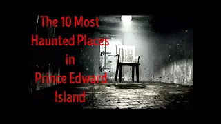 The 10 Most Haunted Places in Prince Edward Island