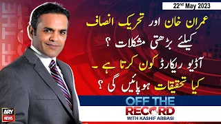 Off The Record | Kashif Abbasi | ARY News | 22nd May 2023