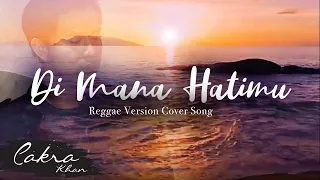 DIMANA HATIMU - CAKRA KHAN (REGGAE VERSION )