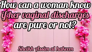 How can a woman know if her vaginal discharges are pure or not? - Assim al hakeem