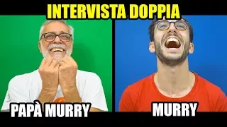 INTERVISTA DOPPIA - MURRY & PAPÀ MURRY!