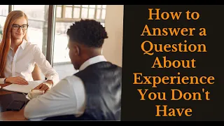 How to Answer a Question About Experience You Don't Have