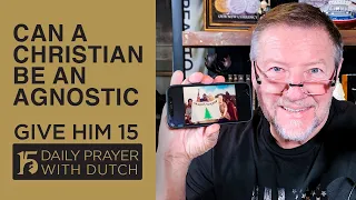 Can A Christian Be An Agnostic | Give Him 15  Daily Prayer with Dutch Feb  21