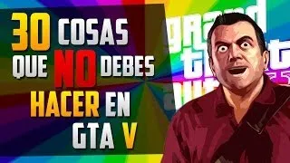 ¡30 Cosas que NO debes hacer en GTA V!