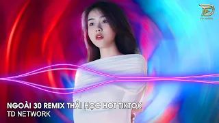 Ngoài 30 Remix Thái Học (TD Network) ~ Nửa Thế Giới Em Dành Cho Một Ai Đó Thôi Remix Hot Tiktok 2023