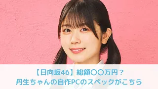 【日向坂46】総額〇〇万円？丹生ちゃんの自作PCのスペックがこちら