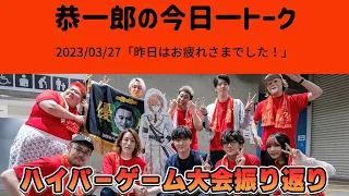 恭一郎のハイパーゲーム大会振り返り雑談「昨日はお疲れさまでした！」2023/03/27