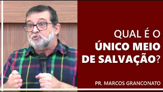 Qual é o único meio de salvação? - Pr. Marcos Granconato