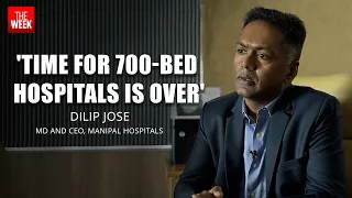 Manipal Hospitals MD and CEO Dilip Jose on the hospital chain's aggressive expansion | THE WEEK