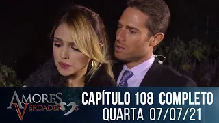 Amores Verdadeiros - Capítulo 108, completo | quarta-feira 07/07/21