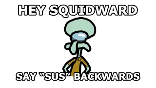 Hey Squidward, can you say SUS backwards