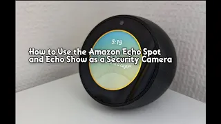 How to Use the Amazon Echo Spot and Echo Show as a Security Camera