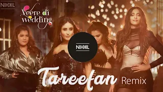 Tareefan - DJ NIKHIL Remix | Veere Di Wedding| Kareena, Sonam, Swara & Shikha | QARAN ft Badshah