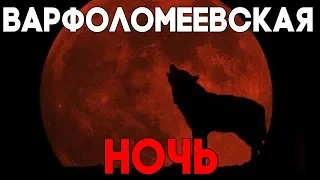 ВАРФОЛОМЕЕВСКАЯ НОЧЬ - самая кровавая ночь в истории.