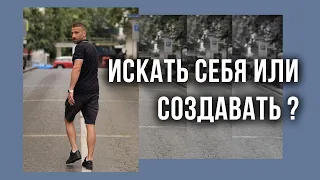 ЧТО ВАЖНЕЕ: НАЙТИ СЕБЯ ИЛИ СОЗДАТЬ? С ЧЕГО НАЧАТЬ?