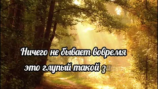 Философский стих.Ничего не бывает вовремя .Автор Тоня Кузьмич .о ЖИЗНИ и ЛЮБВИ.