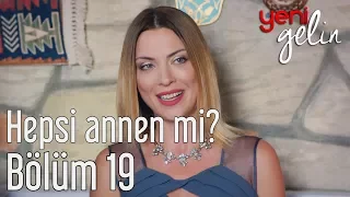 Yeni Gelin 19. Bölüm - Hepsi Annen mi?