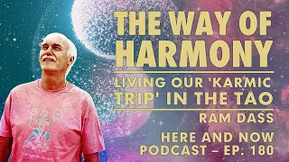 Ram Dass – Here and Now – Ep. 180 – The Way of Harmony