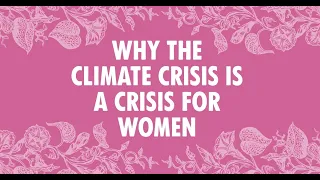 Why the Climate Crisis is a Crisis for Women