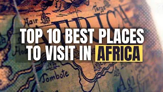 Top 10 Best Places To Visit In Africa