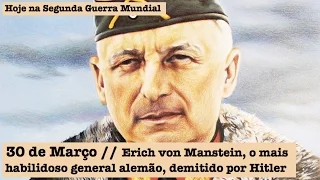 30 de Março - Erich von Manstein, o mais habilidoso general alemão, demitido por Hitler