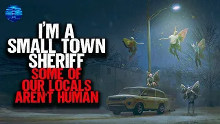 I'm a Small Town Sheriff. Some of our locals AREN'T HUMAN.