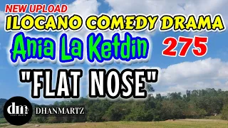 ILOCANO COMEDY DRAMA | FLAT NOSE | ANIA LA KETDIN 275 | NEW UPLOAD