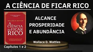 WALLACE WATTLES | A CIÊNCIA DE FICAR RICO | CAPÍTULOS 1 e 2