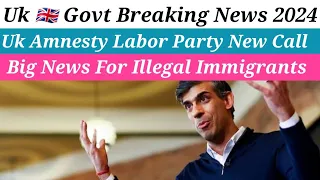 Uk Amnesty Labor Party New Call Big News For Illegal Immigrants 2024|Uk Immigration News|Uk Amnesty