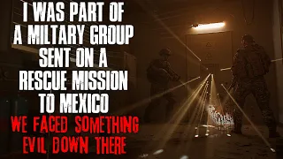 "I Was Part Of A Military Group Sent On A Rescue Mission To Mexico" Creepypasta