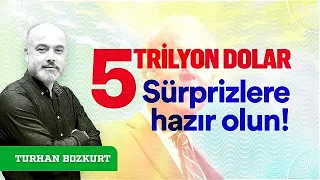 5 trilyon dolar: Sürprizlere hazır olun! | Turhan Bozkurt